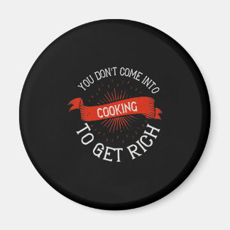 You Don'T Come Into Cooking To Get Rich2 Magnet