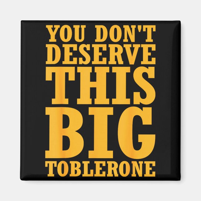 You Dont Deserve This Big Toblerone  Magnet (Front)