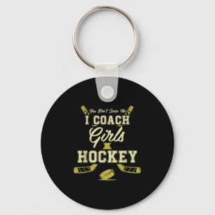 You Dont E Me I Coach Girls Hockey Coaches Key Ring
