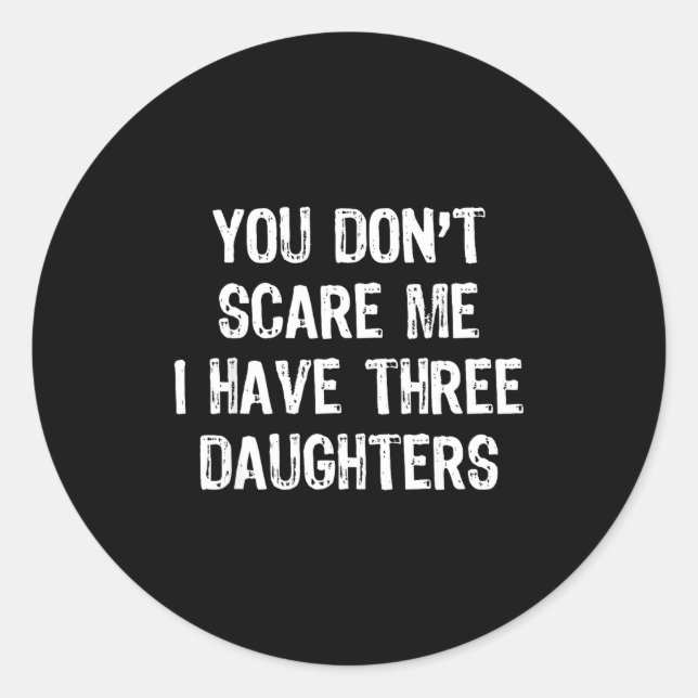 You Don't E Me I Have 3 Three Daughters Funny Mom  Classic Round Sticker (Front)