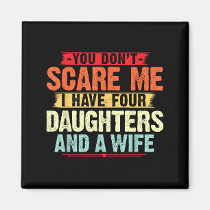 You Don't E Me I Have Four Daughters And A Wife Fo Magnet