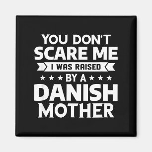 You Don't E Me I Was Raised By A Danish Mother  Magnet