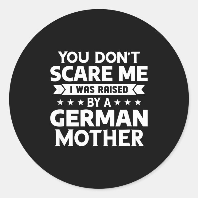 You Don't E Me I Was Raised By A German Mother  Classic Round Sticker (Front)