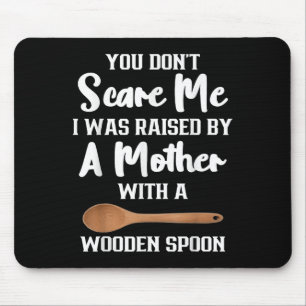 You Dont E Me I Was Raised By A Mother With Wooden Mouse Pad