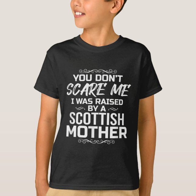 You Don't E Me I Was Raised By A Scottish Mother  T-Shirt (Front)