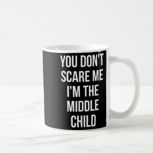 You Don't E Me I'm The Middle Child Funny Sibling  Coffee Mug