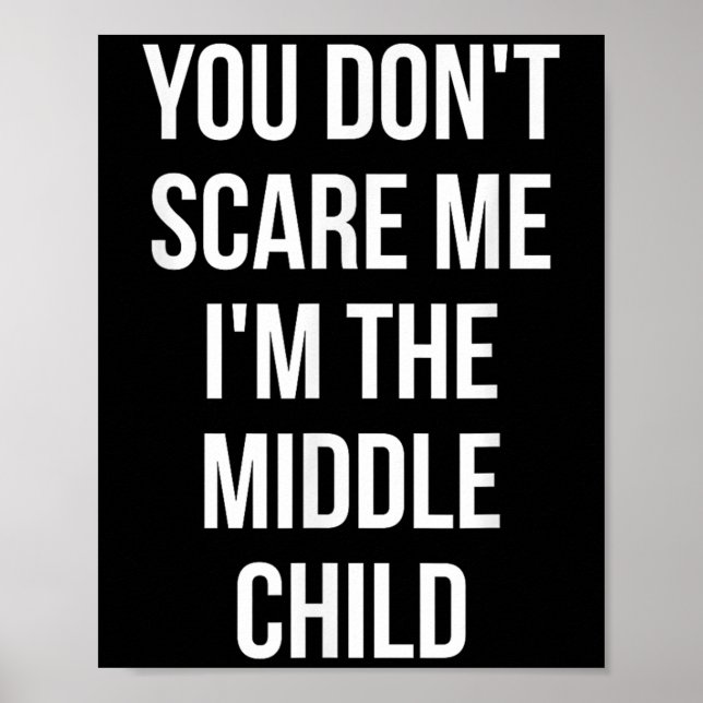 You Don't E Me I'm The Middle Child Funny Sibling  Poster (Front)