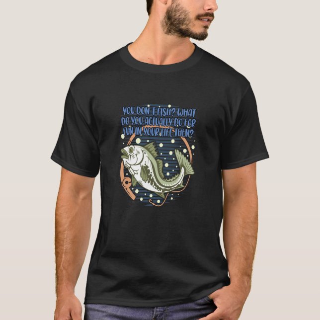 You Dont Fish Sarcastic Fishing Sarcasm Fisherman  T-Shirt (Front)