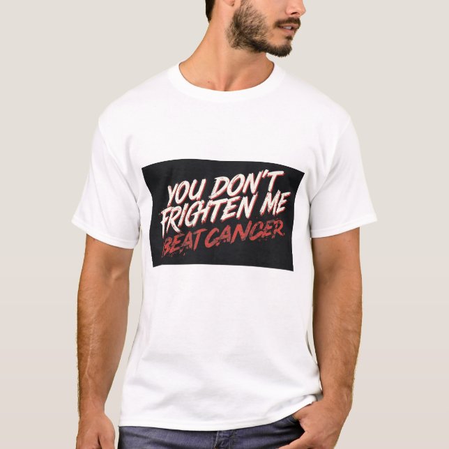 You don't frighten me I beat cancer t shirt (Front)