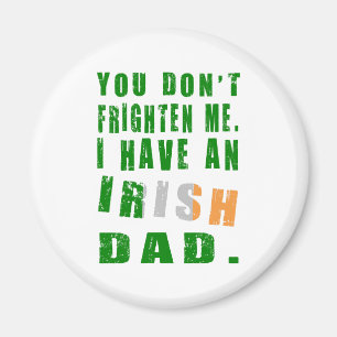 You Don't Frighten Me I Have an Irish Dad Magnet