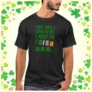You Don't Frighten Me I Have an Irish Dad T-Shirt
