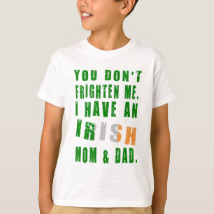 You Don't Frighten Me I Have an Irish Mum and Dad T-Shirt