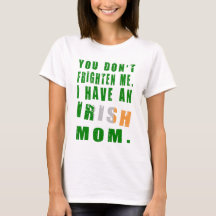 You Don't Frighten Me I Have an Irish Mum