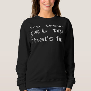 You Don't Get Me That's Fine Selfcare 1 Sweatshirt