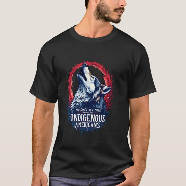 You Don't Get More American Than Indigenous Americ T-Shirt (Front)