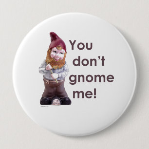 YOU DON'T GNOME ME (2) 10 CM ROUND BADGE