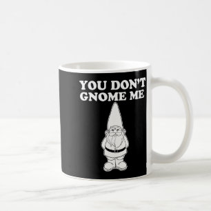 You Don't Gnome Me Coffee Mug