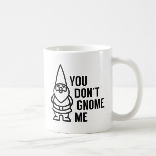 You Don't Gnome Me Coffee Mug