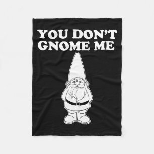 You Don't Gnome Me  Fleece Blanket