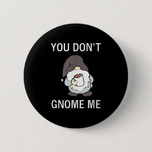 You Don't Gnome Me, Funny, Sarcastic, Jokes, Famil 6 Cm Round Badge