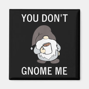 You Don't Gnome Me, Funny, Sarcastic, Jokes, Famil Magnet