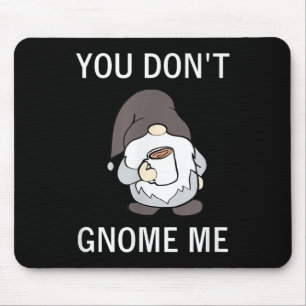 You Don't Gnome Me, Funny, Sarcastic, Jokes, Famil Mouse Pad
