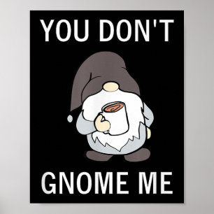You Don't Gnome Me, Funny, Sarcastic, Jokes, Famil Poster