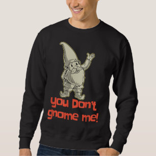 You Don't Gnome Me Yard Gnome Gift Garden Gnome Gi Sweatshirt