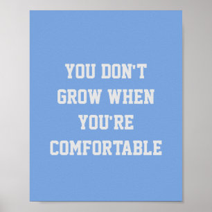 YOU DON'T  GROW WHEN  YOU'RE COMFORTABLE POSTER