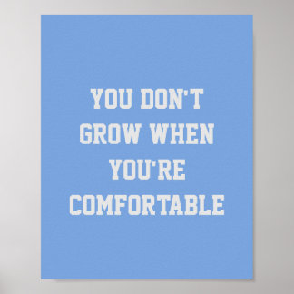 YOU DON'T GROW WHEN YOU'RE COMFORTABLE POSTER