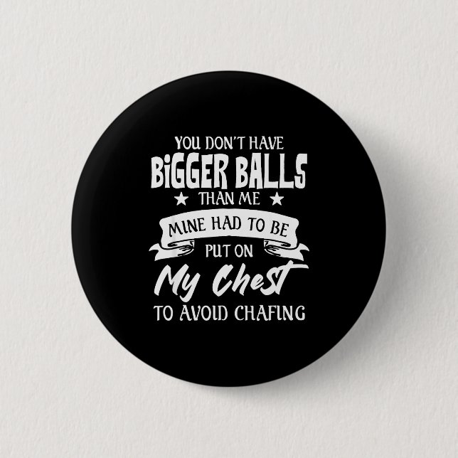 You Don't Have Bigger Than Me Put On My Chest  6 Cm Round Badge (Front)