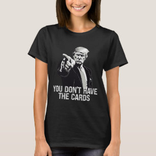 You Don't Have Cards Donald Trump U.s. Vs Ukraine T-Shirt