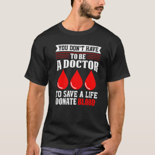 You Don't Have To Be A Doctor Red Cross Blood Dona T-Shirt