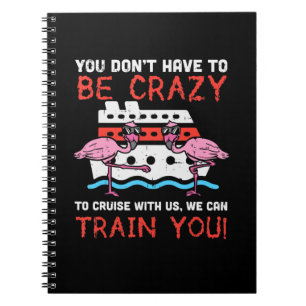You Dont Have To Be Crazy Cruise Flamingo Cruising Notebook