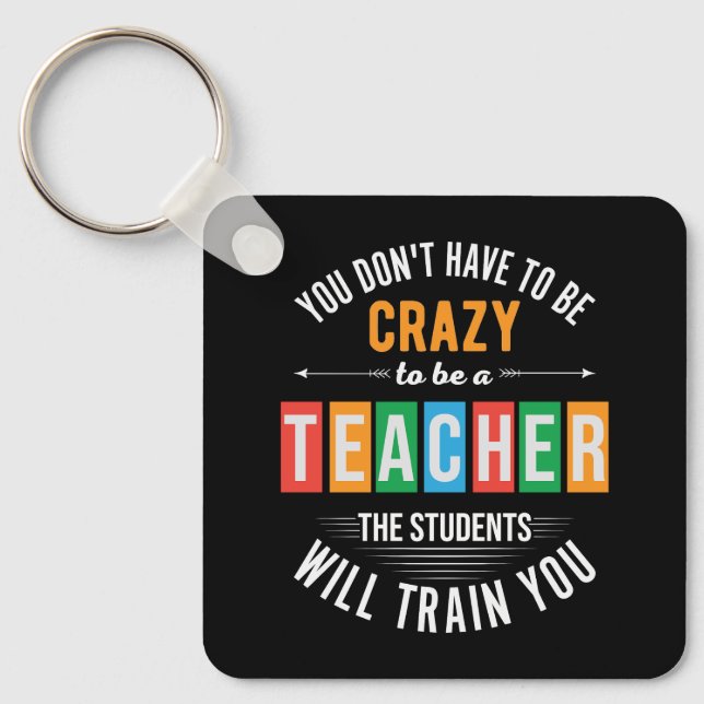 You don't have to be crazy funny teacher key ring (Front)