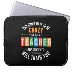 You don't have to be crazy funny teacher laptop sleeve
