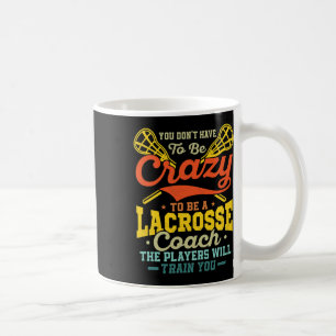 You Don't Have To Be Crazy To Be A Lacrosse Coach Coffee Mug