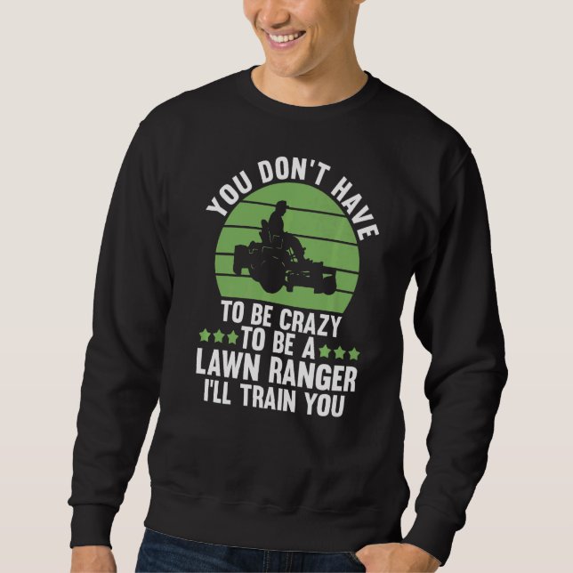 you don't have to be crazy to be a lawn ranger law sweatshirt (Front)
