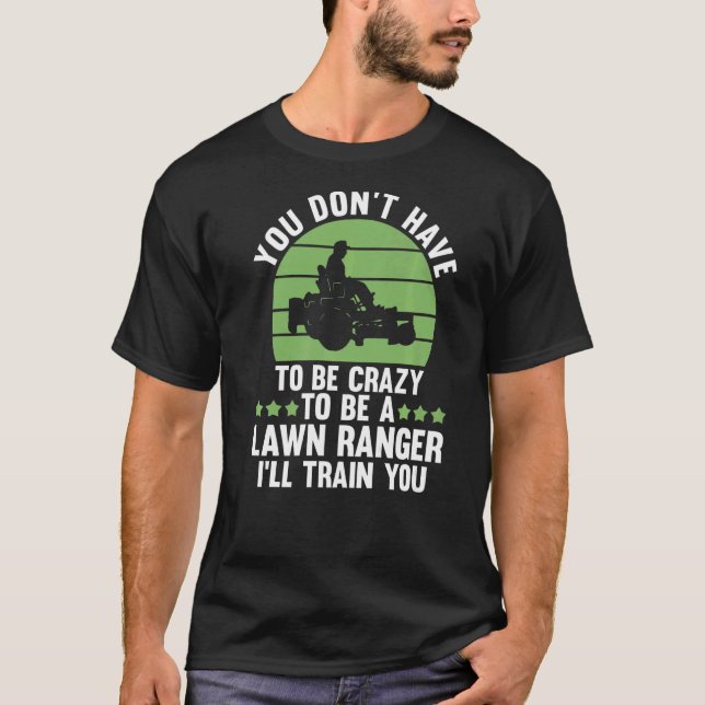 you don't have to be crazy to be a lawn ranger law T-Shirt (Front)