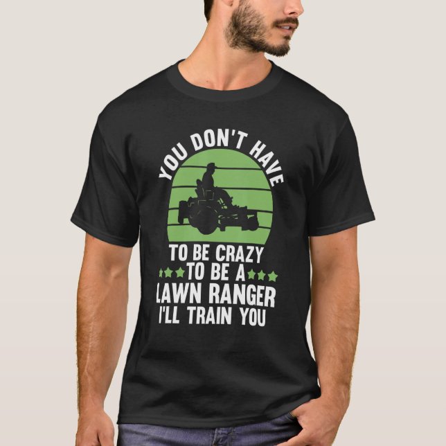 You Don't Have To Be Crazy To Be A Lawn Ranger Law T-Shirt (Front)