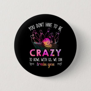 You Don't Have To Be Crazy To Bowl With Us 6 Cm Round Badge