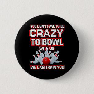 You Don't Have To Be Crazy To Bowl With Us Bowling 6 Cm Round Badge