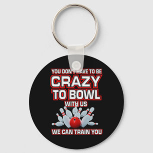 You Don't Have To Be Crazy To Bowl With Us Bowling Key Ring