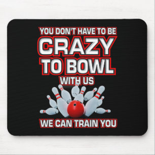 You Don't Have To Be Crazy To Bowl With Us Bowling Mouse Pad