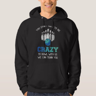 You Don't Have To Be Crazy To Bowl With Us We Can  Hoodie
