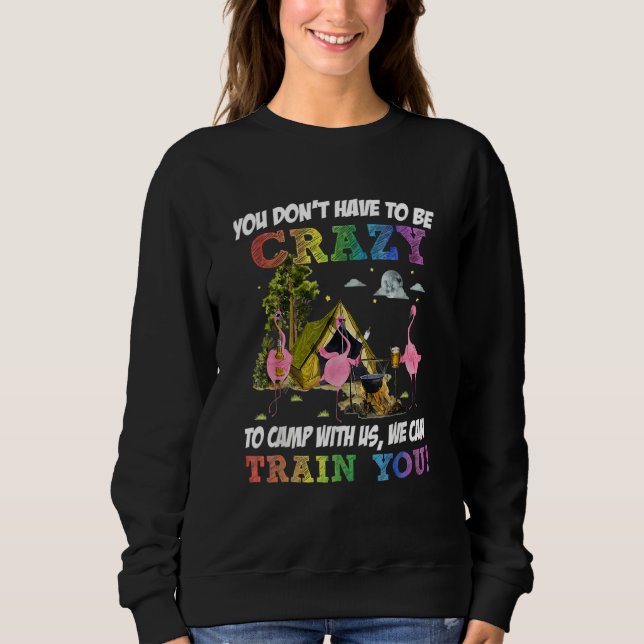 You Don't Have To Be Crazy To Camp Camping Fan Hik Sweatshirt (Front)