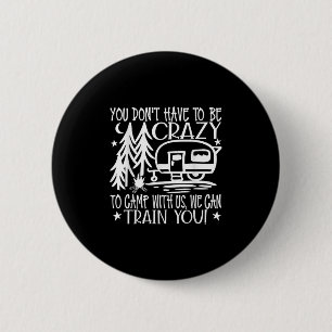 You Dont Have To Be Crazy To Camp With Us 6 Cm Round Badge