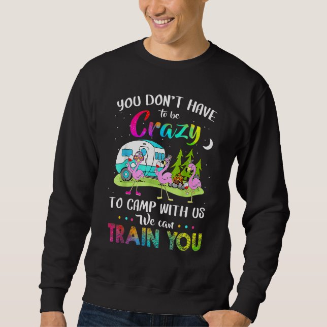 You Don't Have To Be Crazy To Camp With Us  Camper Sweatshirt (Front)