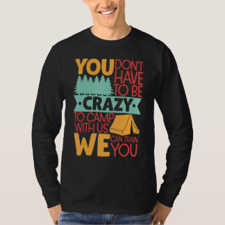 You Don't Have to Be Crazy To Camp With Us Campin T-Shirt