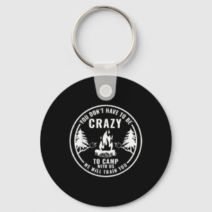 You Dont Have To Be Crazy To Camp With Us Camping Key Ring